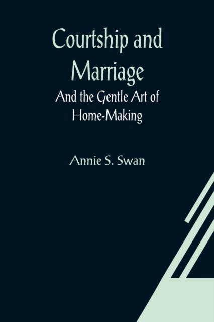 Cover for Annie S Swan · Courtship and Marriage; And the Gentle Art of Home-Making (Paperback Book) (2021)