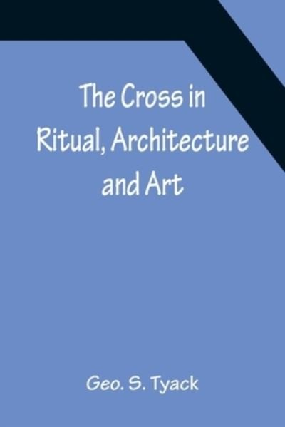 Cover for Geo. S. Tyack · The Cross in Ritual, Architecture and Art (Paperback Book) (2022)