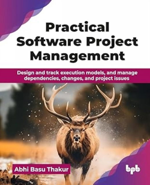 Cover for Abhi Basu Thakur · Practical Software Project Management: Design and track execution models, and manage dependencies, changes, and project issues (Pocketbok) (2025)