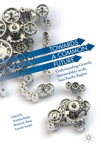 Cover for Towards A Common Future: Understanding Growth, Sustainability in the Asia-Pacific Region (Hardcover Book) [1st ed. 2017 edition] (2017)