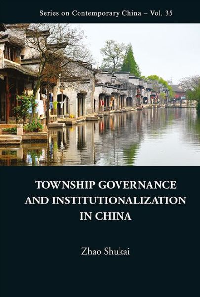 Cover for Zhao, Shukai (Development Research Ctr Of State Council, China) · Township Governance And Institutionalization In China - Series on Contemporary China (Hardcover Book) (2013)