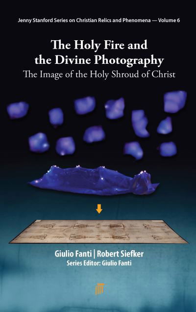 The Holy Fire and the Divine Photography: The Image of the Holy Shroud of Christ - Giulio Fanti - Książki - Jenny Stanford Publishing - 9789814968911 - 6 października 2023