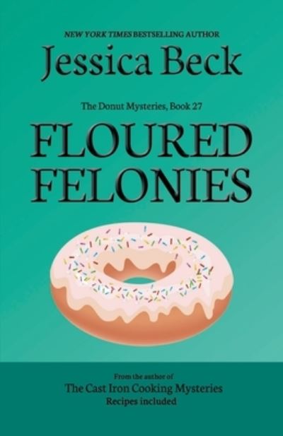 Floured Felonies - The Donut Mysteries - Jessica Beck - Books - Cozy Publishing - 9798201304911 - November 11, 2016