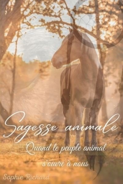 Cover for Sophie Richard · Sagesse animale: Quand le peuple animal s'ouvre a nous (Paperback Book) (2022)