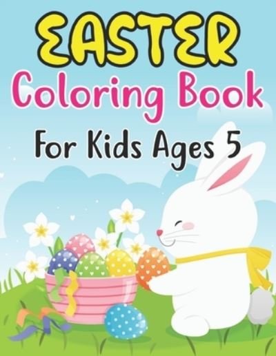 Cover for Anjuman Publishing · Easter Coloring Book For Kids Ages 5: Perfect Easter Day Gift For Kids 5 And Preschoolers. Fun to Color and Create Own Easter Egg Images (Paperback Book) (2022)