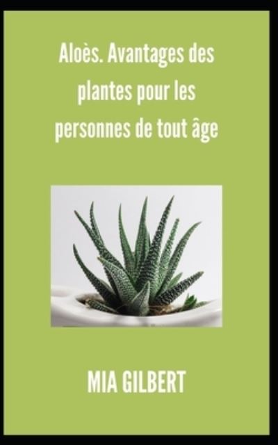 Cover for Mia Gilbert · Aloes. Avantages des plantes pour les personnes de tout age (Paperback Book) (2021)