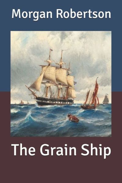 The Grain Ship - Morgan Robertson - Książki - Independently Published - 9798616623911 - 26 lutego 2020