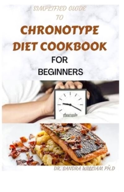 Cover for Dr Sandra William Ph D · Simplified Guide to Chronotype Diet Cookbook for Beginners (Pocketbok) (2021)