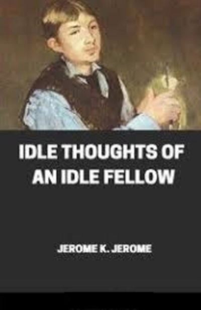 Idle Thoughts of an Idle Fellow Illustrated - Jerome K Jerome - Książki - Independently Published - 9798741136911 - 20 kwietnia 2021