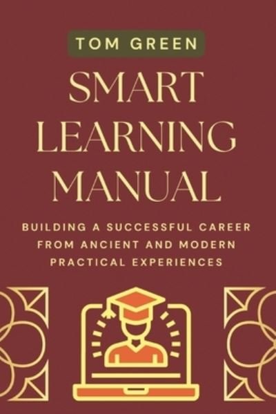 Cover for Tom Green · Smart Learning Manual: Building A Successful Career from Ancient and Modern Practical Experiences (Paperback Book) (2022)