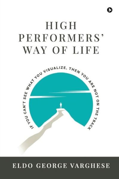 Cover for Eldo George Varghese · High Performers' Way Of Life: If You Can't See What You Visualize, Then You Are Not on the Track (Paperback Book) (2022)