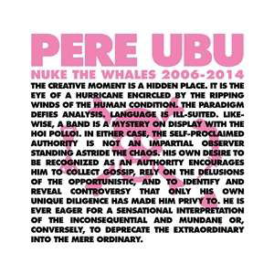 Nuke The Whales 2006-2014 - Pere Ubu - Musiikki - FIRE - 0809236163912 - perjantai 1. huhtikuuta 2022