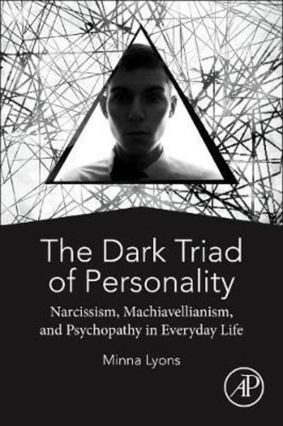 Cover for Lyons, Minna (School of Psychology, University of Liverpool, Liverpool, UK) · The Dark Triad of Personality: Narcissism, Machiavellianism, and Psychopathy in Everyday Life (Paperback Book) (2019)