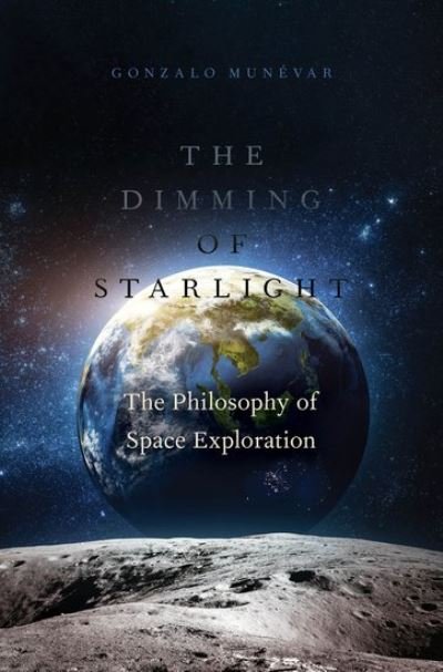 Cover for Munevar, Gonzalo (Professor Emeritus, Professor Emeritus, Lawrence Technological University) · The Dimming of Starlight: The Philosophy of Space Exploration (Hardcover Book) (2023)
