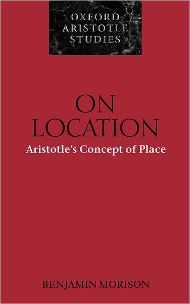 Cover for Morison, Benjamin (, Fellow and Tutor in Philosophy, Exeter College, Oxford) · On Location: Aristotle's Concept of Place - Oxford Aristotle Studies Series (Hardcover Book) (2002)