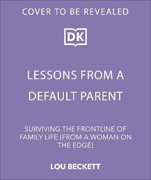 Lessons from a Default Parent: Surviving the Frontline of Family Life (From a Woman on the Edge) - Lou Beckett - Bücher - Dorling Kindersley Ltd - 9780241762912 - 12. Februar 2026