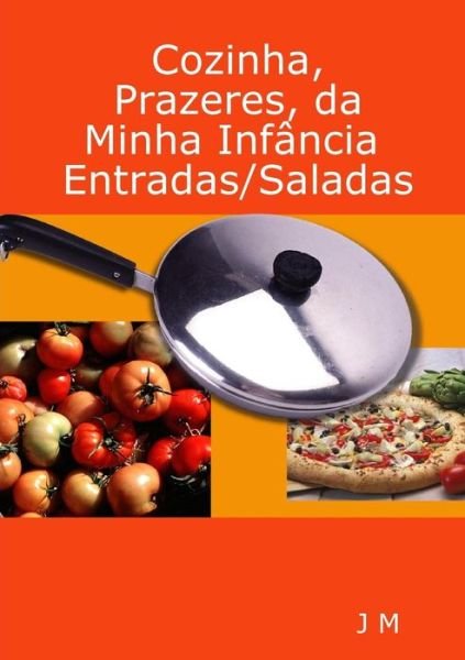 Cover for J M · Cozinha, Prazeres, da minha Infância / Entradas / Saladas (Paperback Book) (2017)