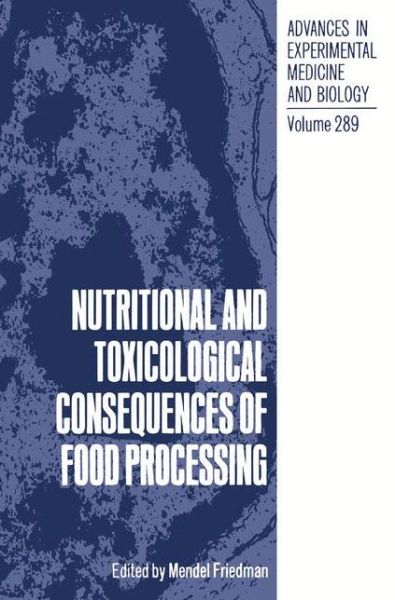 Cover for Mendel Friedman · Nutritional and Toxicological Consequences of Food Processing - Advances in Experimental Medicine and Biology (Hardcover Book) [1991 edition] (1991)