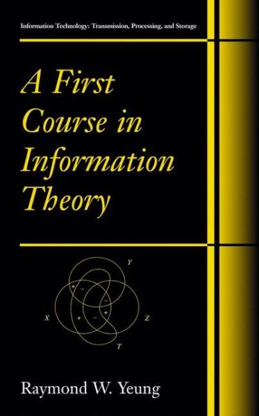 Cover for Raymond W. Yeung · A First Course in Information Theory - Information Technology: Transmission, Processing and Storage (Hardcover Book) [1st ed. 2002. Corr. 3rd printing. 2006 edition] (2002)