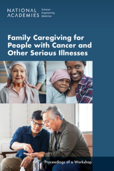 Cover for National Academies of Sciences, Engineering, and Medicine · Family Caregiving for People with Cancer and Other Serious Illnesses (Book) (2023)