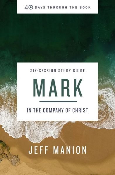 Cover for Jeff Manion · Mark Bible Study Guide: In the Company of Christ - 40 Days Through the Book (Taschenbuch) (2021)