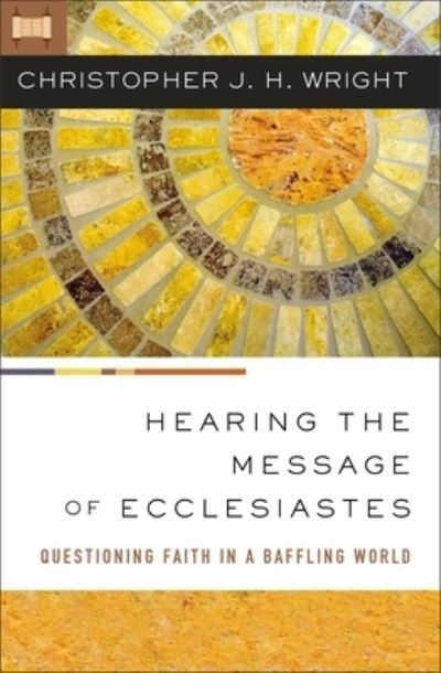Hearing the Message of Ecclesiastes: Questioning Faith in a Baffling World - Christopher J. H. Wright - Bøker - Zondervan - 9780310145912 - 6. juli 2023