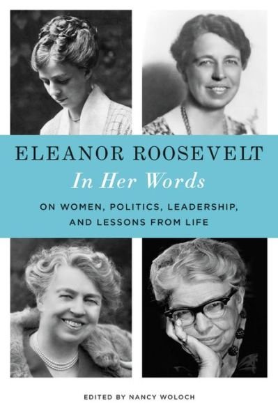 Cover for Eleanor Roosevelt · Eleanor Roosevelt : In Her Words On Women, Politics, Leadership, and Lessons from Life (Hardcover Book) (2017)