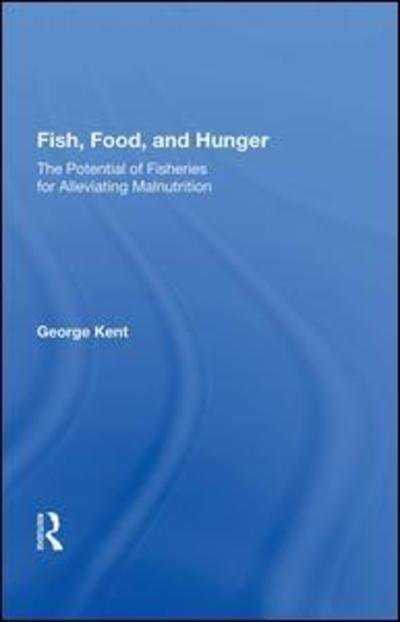 Cover for George Kent · Fish, Food, And Hunger: The Potential Of Fisheries For Alleviating Malnutrition (Hardcover Book) (2019)