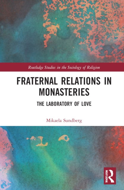 Cover for Sundberg, Mikaela (Stockholm University, Sweden) · Fraternal Relations in Monasteries: The Laboratory of Love - Routledge Studies in the Sociology of Religion (Hardcover Book) (2022)