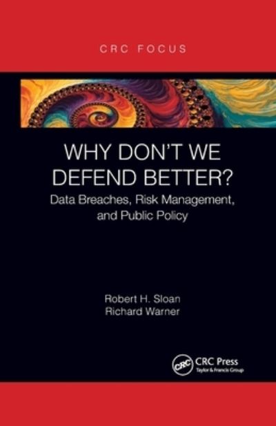 Cover for Sloan, Robert (University of Illinois at Chicago, USA) · Why Don't We Defend Better?: Data Breaches, Risk Management, and Public Policy (Paperback Book) (2021)