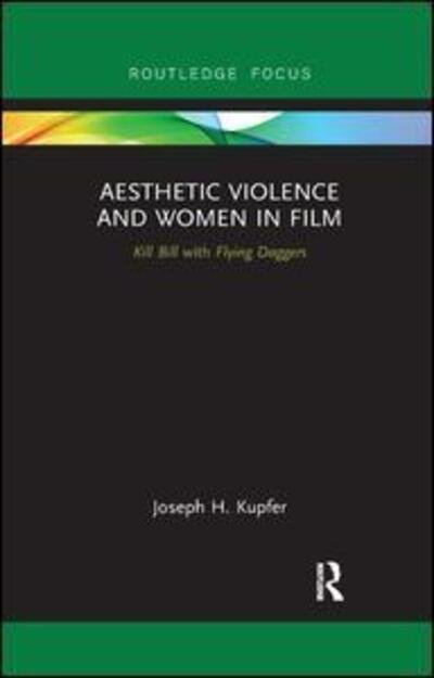 Cover for Kupfer, Joseph (Iowa State University, USA) · Aesthetic Violence and Women in Film: Kill Bill with Flying Daggers - Routledge Focus on Feminism and Film (Paperback Bog) (2019)