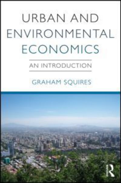 Cover for Squires, Graham (Senior Lecturer in Planning; School of Geography, Earth and Environmental Sciences at the University of Birmingham) · Urban and Environmental Economics: An Introduction (Paperback Book) (2012)