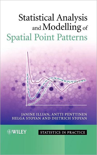 Cover for Illian, Janine (University of St. Andrews, Scotland) · Statistical Analysis and Modelling of Spatial Point Patterns - Statistics in Practice (Hardcover Book) (2008)