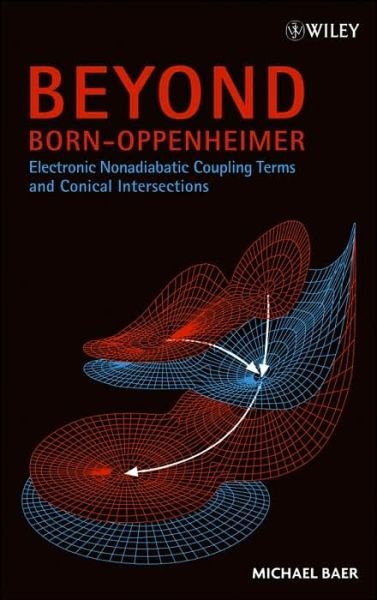 Cover for Baer, Michael (Soreq Nuclear Research Center, Yavne, Israel) · Beyond Born-Oppenheimer: Electronic Nonadiabatic Coupling Terms and Conical Intersections (Hardcover Book) (2006)