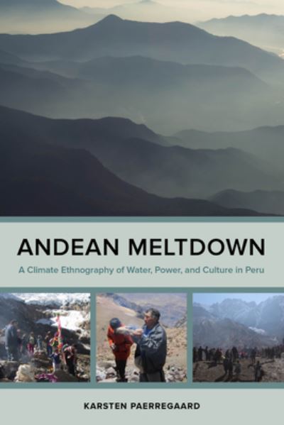 Cover for Karsten Paerregaard · Andean Meltdown: A Climate Ethnography of Water, Power, and Culture in Peru (Hardcover Book) (2023)