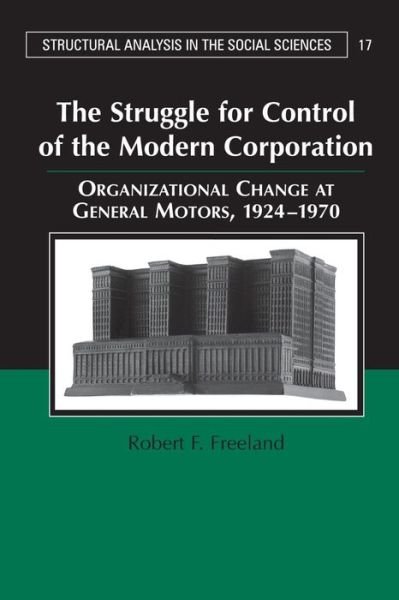 Cover for Freeland, Robert F. (Stanford University, California) · The Struggle for Control of the Modern Corporation: Organizational Change at General Motors, 1924–1970 - Structural Analysis in the Social Sciences (Paperback Bog) (2005)