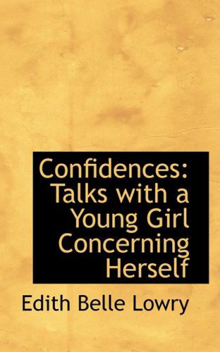 Confidences: Talks with a Young Girl Concerning Herself - Edith Belle Lowry - Livros - BiblioLife - 9780554602912 - 20 de agosto de 2008