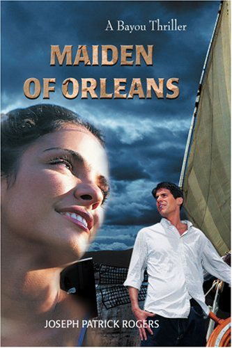 Maiden of Orleans: a Bayou Thriller - Joseph Rogers - Books - iUniverse, Inc. - 9780595362912 - August 16, 2005