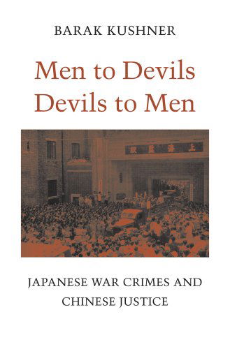 Cover for Barak Kushner · Men to Devils, Devils to Men: Japanese War Crimes and Chinese Justice (Hardcover Book) (2015)