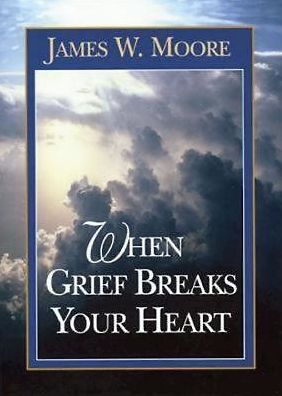 When Grief Breaks Your Heart - James W. Moore - Books - Abingdon Press - 9780687007912 - 1995