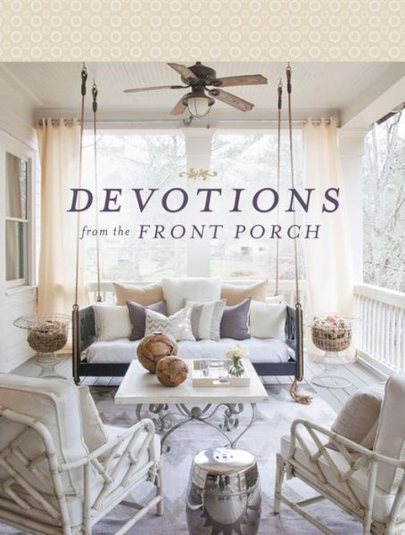 Devotions from the Front Porch: Experiencing Peaceful Moments with God (A 90-Day Devotional) - Devotions from . . . - Stacy J. Edwards - Books - Thomas Nelson Publishers - 9780718039912 - February 9, 2016