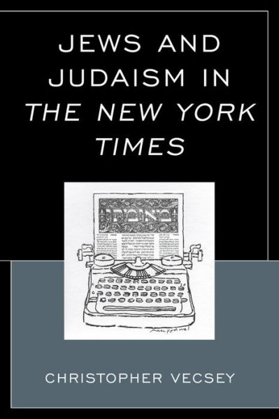 Jews and Judaism in The New York Times - Christopher Vecsey - Books - Lexington Books - 9780739184912 - April 23, 2015