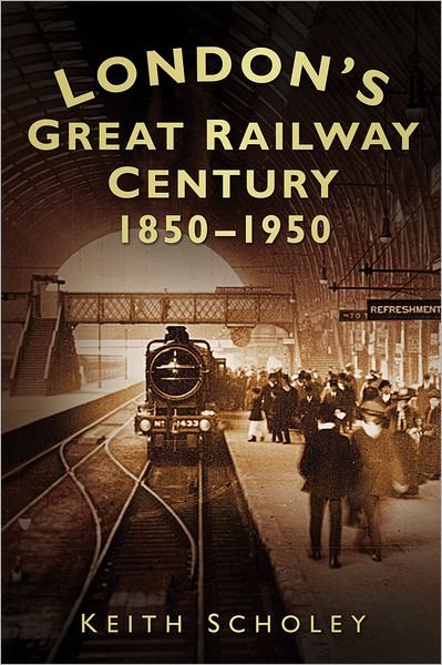 Cover for Keith Scholey · London's Great Railway Century 1850-1950 (Taschenbuch) (2012)