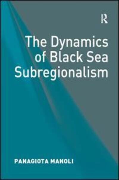 The Dynamics of Black Sea Subregionalism - Panagiota Manoli - Livros - Taylor & Francis Ltd - 9780754679912 - 28 de fevereiro de 2012