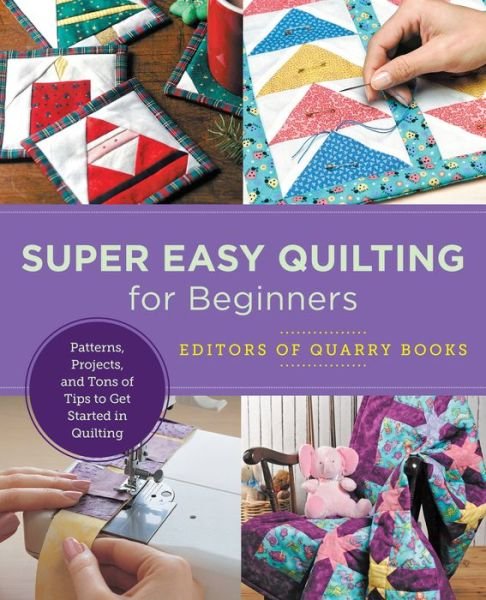 Cover for Editors of Quarry Books · Super Easy Quilting for Beginners: Patterns, Projects, and Tons of Tips to Get Started in Quilting - New Shoe Press (Paperback Book) (2022)