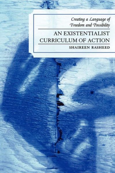 Cover for Shaireen Rasheed · An Existentialist Curriculum of Action: Creating a Language of Freedom and Possibility (Paperback Book) (2006)