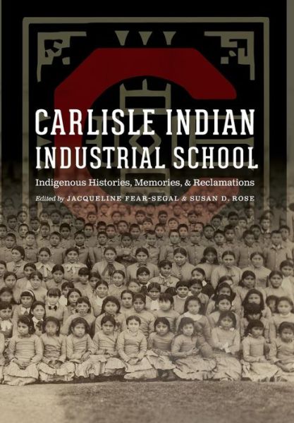 Cover for Carlisle Indian Industrial School: Indigenous Histories, Memories, and Reclamations - Indigenous Education (Hardcover Book) (2016)