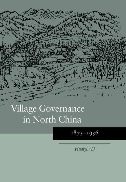 Cover for Huaiyin Li · Village Governance in North China: 1875-1936 (Hardcover Book) (2005)