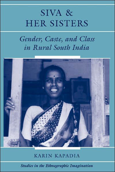 Cover for Kapadia, Karin (Associate, Contemporary South Asian Studies Programme, School of Interdisciplinary Area Studies, University of Oxford, UK) · Siva And Her Sisters: Gender, Caste, And Class In Rural South India (Pocketbok) (1998)