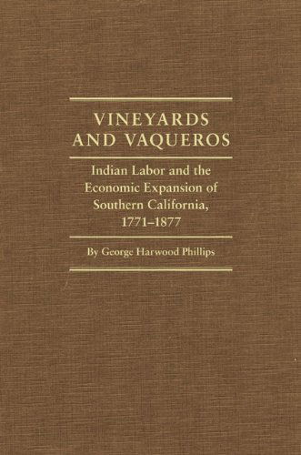 Cover for George Harwood Phillips · Vineyards and Vaqueros: Indian Labor and the Economic Expansion of Southern California, 1771–1877 - Before Gold: California under Spain and Mexico Series (Hardcover Book) (2010)